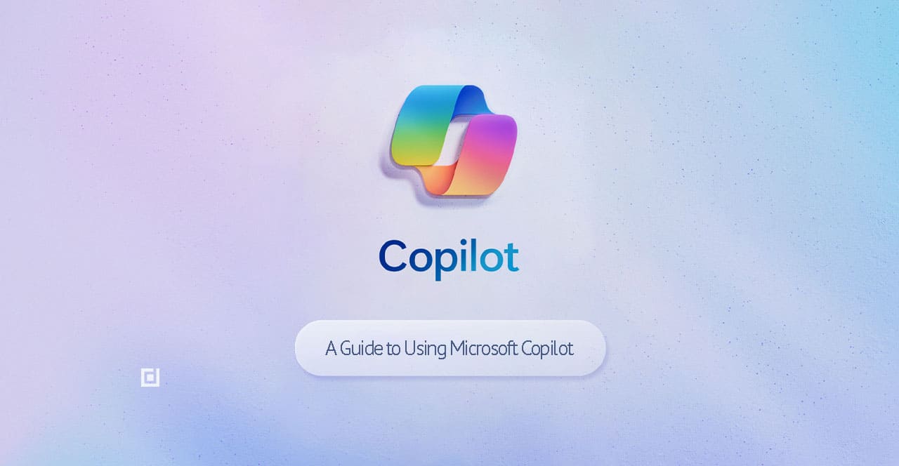 A Guide to Using Microsoft Copilot Chatbot For Your Business